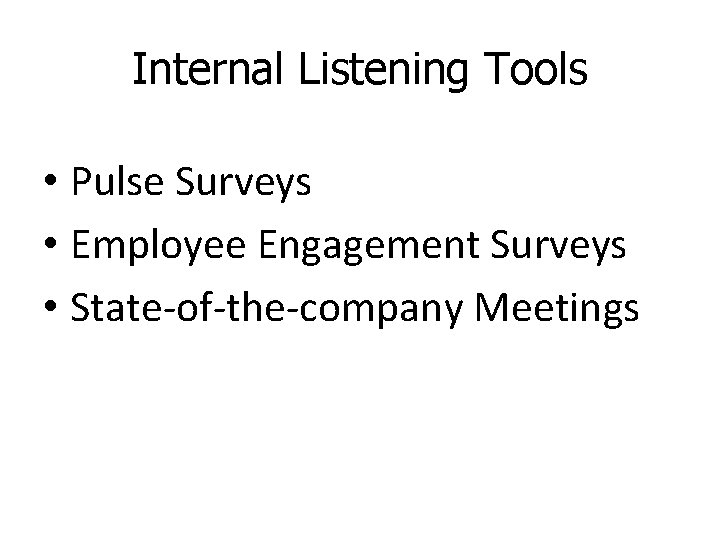 Internal Listening Tools • Pulse Surveys • Employee Engagement Surveys • State-of-the-company Meetings 