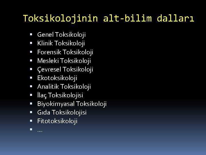 Toksikolojinin alt-bilim dalları Genel Toksikoloji Klinik Toksikoloji Forensik Toksikoloji Mesleki Toksikoloji Çevresel Toksikoloji Ekotoksikoloji