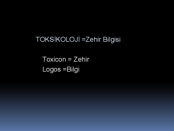  TOKSİKOLOJİ =Zehir Bilgisi Toxicon = Zehir Logos =Bilgi 