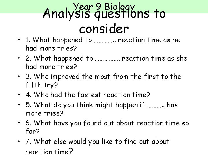 Year 9 Biology Analysis questions to consider • 1. What happened to …………. .