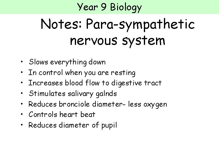 Year 9 Biology Notes: Para-sympathetic nervous system • • Slows everything down In control