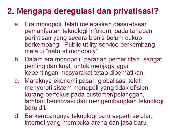 2. Mengapa deregulasi dan privatisasi? a. Era monopoli, telah meletakkan dasar-dasar pemanfaatan teknologi infokom,