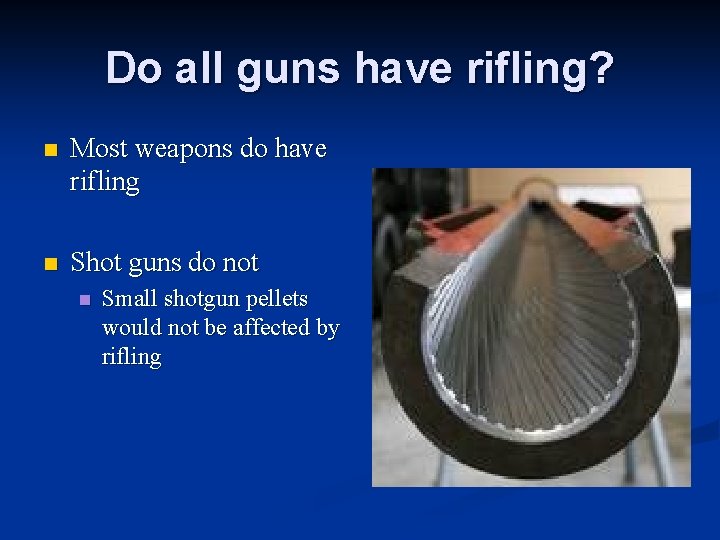 Do all guns have rifling? n Most weapons do have rifling n Shot guns