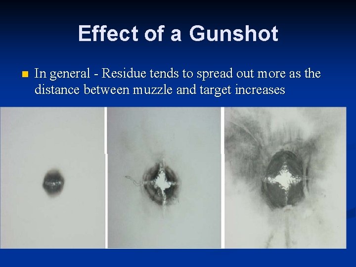 Effect of a Gunshot n In general - Residue tends to spread out more