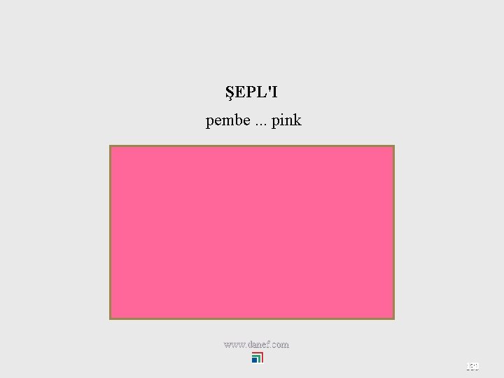 ŞEPL'I pembe. . . pink www. danef. com 130 