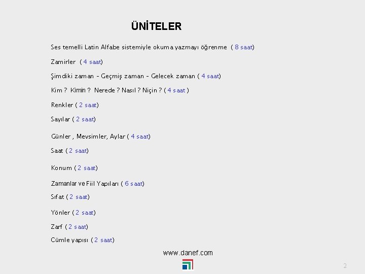 ÜNİTELER Ses temelli Latin Alfabe sistemiyle okuma yazmayı öğrenme ( 8 saat) Zamirler (