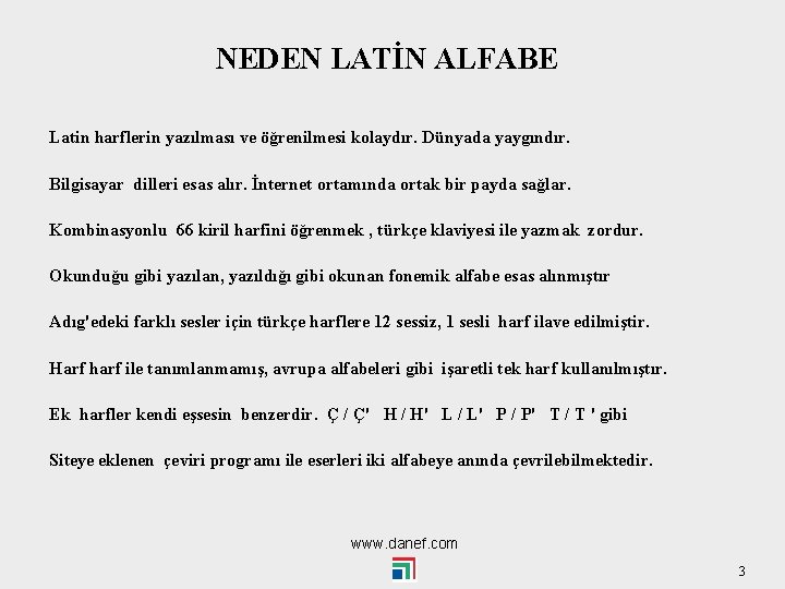 NEDEN LATİN ALFABE Latin harflerin yazılması ve öğrenilmesi kolaydır. Dünyada yaygındır. Bilgisayar dilleri esas