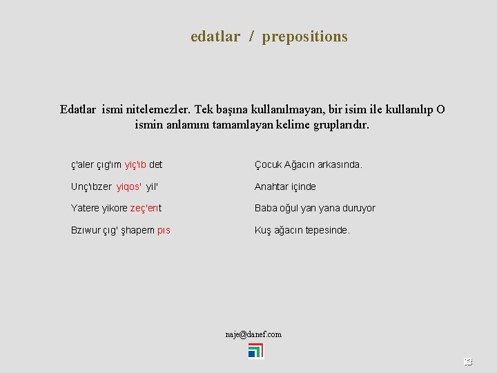 edatlar / prepositions Edatlar ismi nitelemezler. Tek başına kullanılmayan, bir isim ile kullanılıp O