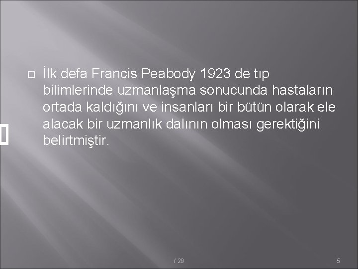  İlk defa Francis Peabody 1923 de tıp bilimlerinde uzmanlaşma sonucunda hastaların ortada kaldığını
