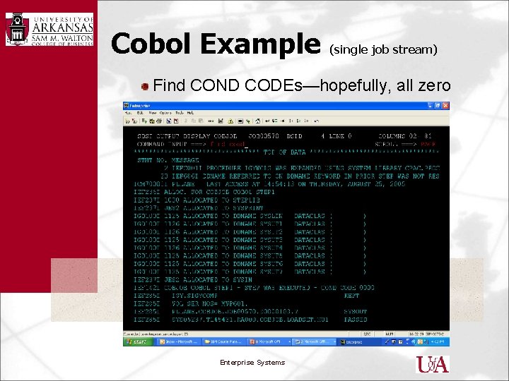 Cobol Example (single job stream) Find COND CODEs—hopefully, all zero Enterprise Systems 