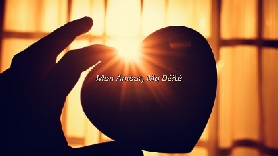 Mon Amour, Ma Déité 