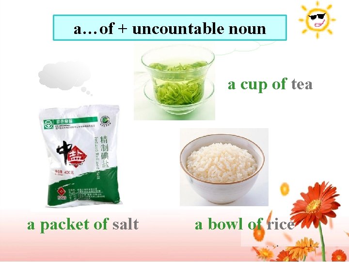 a…of + uncountable noun a cup of tea a packet of salt a bowl