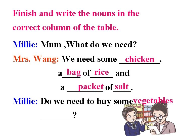 Finish and write the nouns in the correct column of the table. Millie: Mum