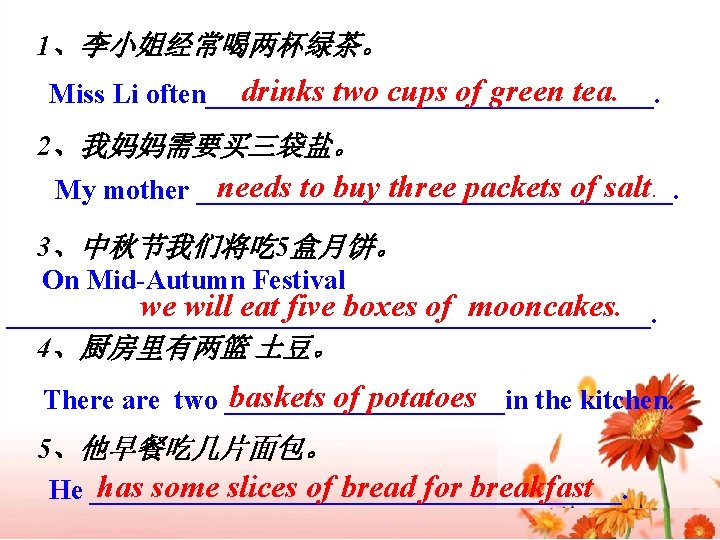 1、李小姐经常喝两杯绿茶。 drinks two cups of green tea. Miss Li often________________. 2、我妈妈需要买三袋盐。 needs to buy