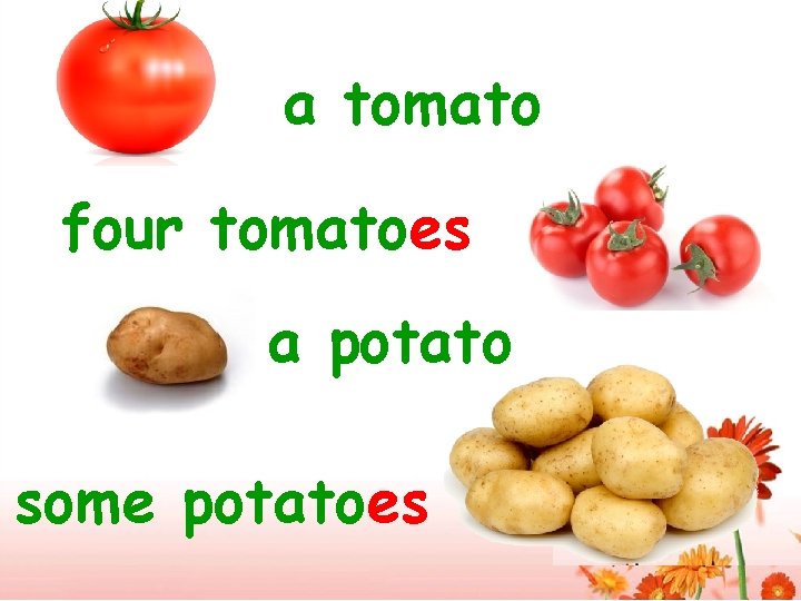 a tomato four tomatoes a potato some potatoes 