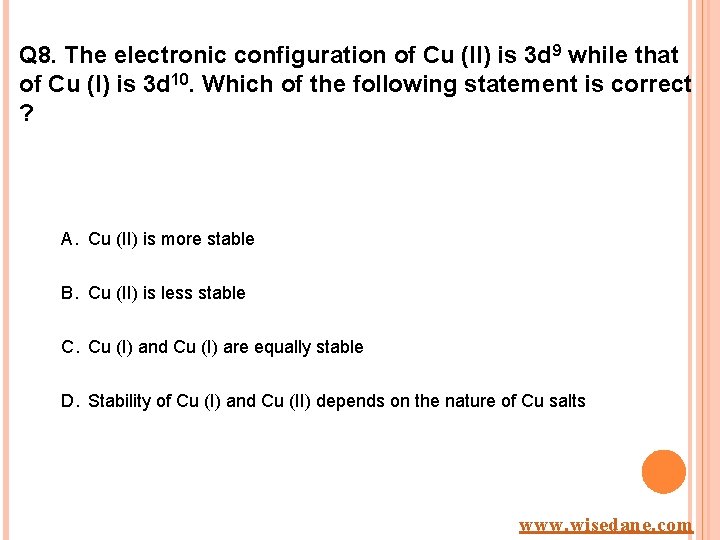 Q 8. The electronic configuration of Cu (II) is 3 d 9 while that