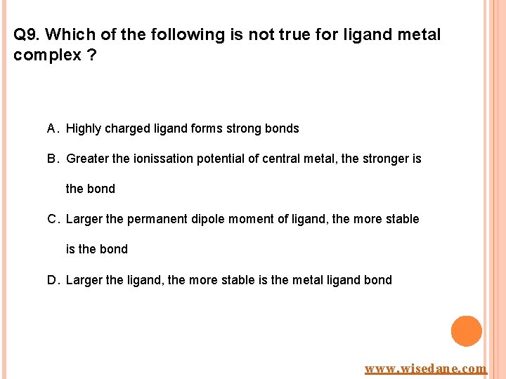 Q 9. Which of the following is not true for ligand metal complex ?