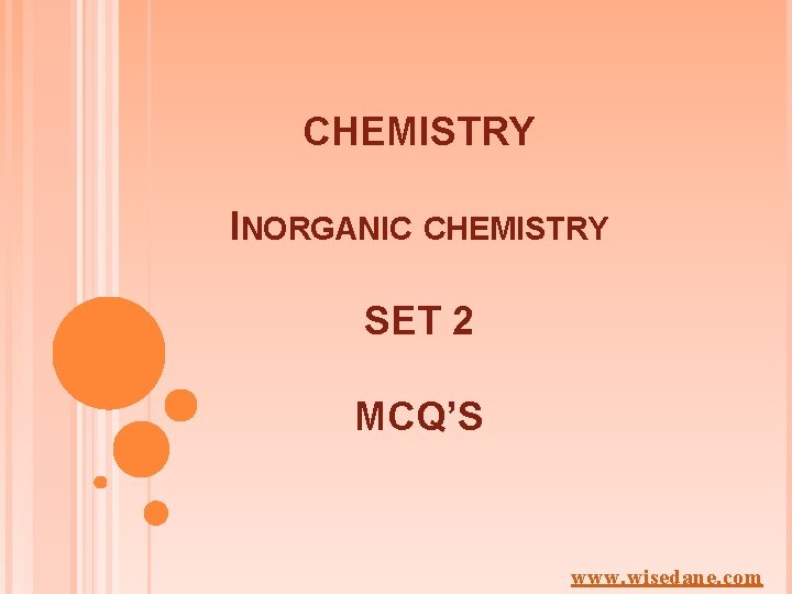 CHEMISTRY INORGANIC CHEMISTRY SET 2 MCQ’S www. wisedane. com 