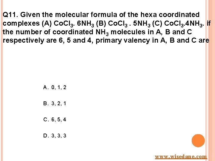 Q 11. Given the molecular formula of the hexa coordinated complexes (A) Co. Cl