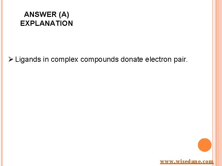 ANSWER (A) EXPLANATION Ø Ligands in complex compounds donate electron pair. www. wisedane. com