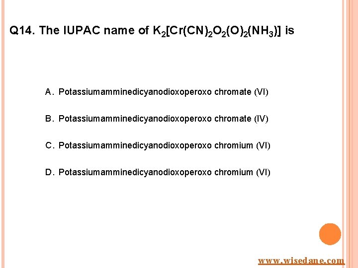 Q 14. The IUPAC name of K 2[Cr(CN)2 O 2(O)2(NH 3)] is A. Potassiumamminedicyanodioxoperoxo