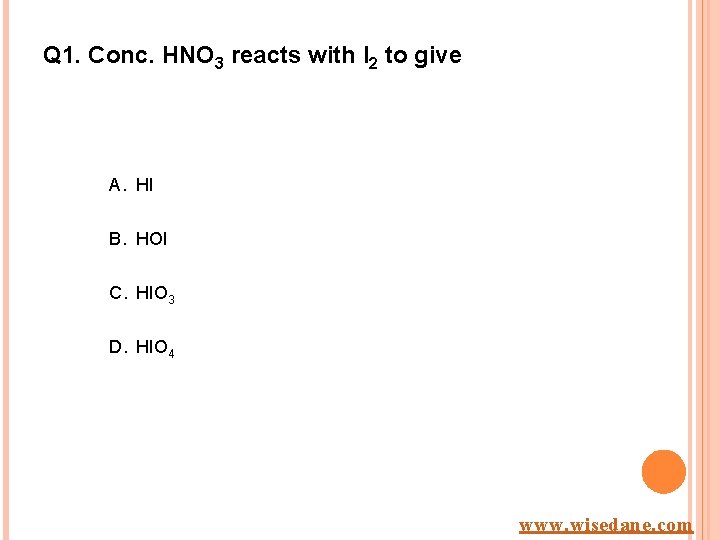 Q 1. Conc. HNO 3 reacts with I 2 to give A. HI B.