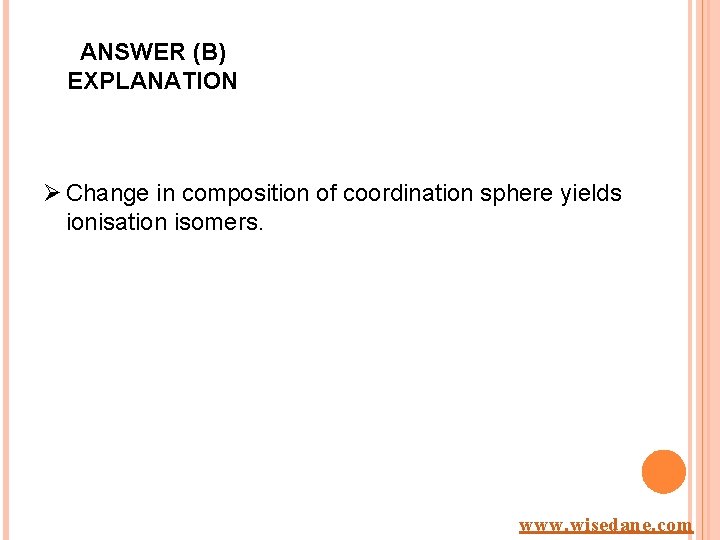 ANSWER (B) EXPLANATION Ø Change in composition of coordination sphere yields ionisation isomers. www.