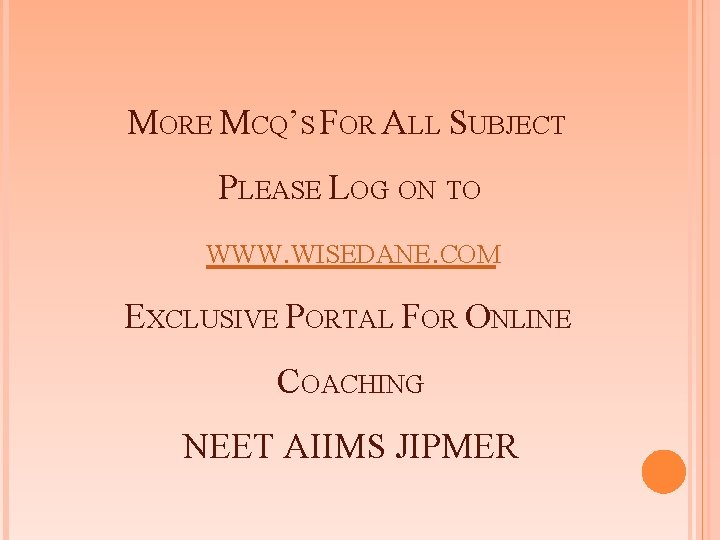 MORE MCQ’S FOR ALL SUBJECT PLEASE LOG ON TO WWW. WISEDANE. COM EXCLUSIVE PORTAL