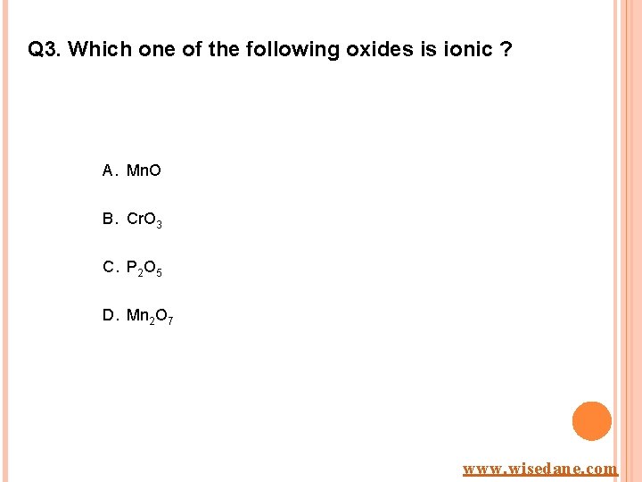Q 3. Which one of the following oxides is ionic ? A. Mn. O