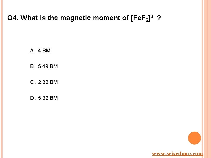 Q 4. What is the magnetic moment of [Fe. F 6]3 - ? A.