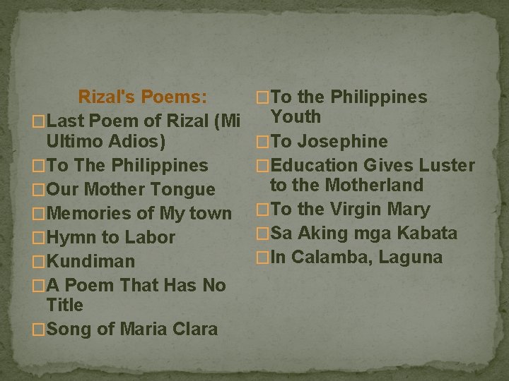 Rizal's Poems: �Last Poem of Rizal (Mi Ultimo Adios) �To The Philippines �Our Mother