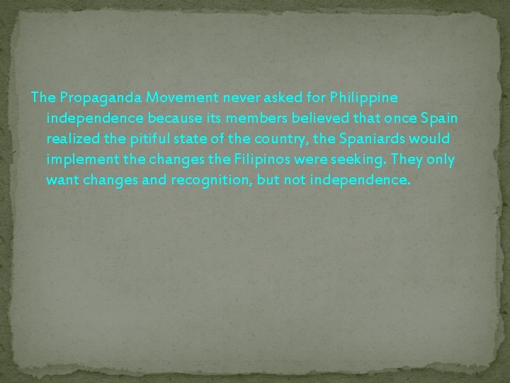 The Propaganda Movement never asked for Philippine independence because its members believed that once