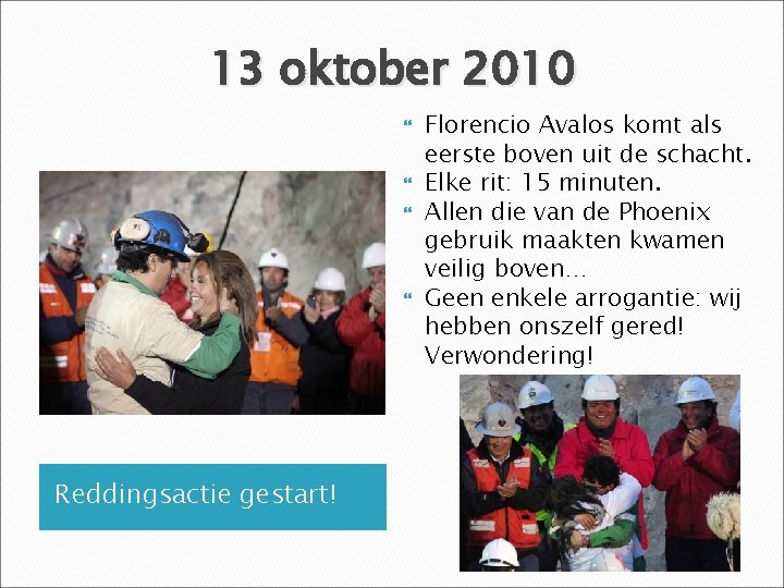 13 oktober 2010 Reddingsactie gestart! Florencio Avalos komt als eerste boven uit de schacht.