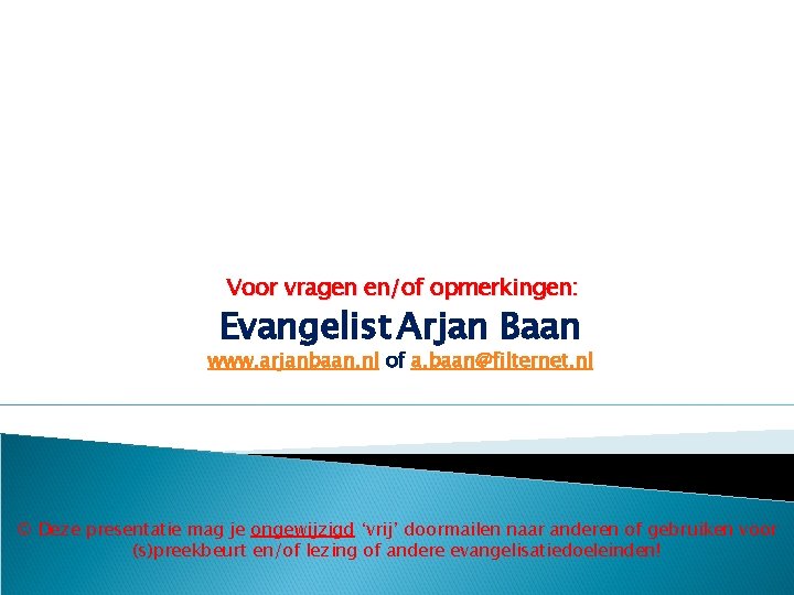 Voor vragen en/of opmerkingen: Evangelist Arjan Baan www. arjanbaan. nl of a. baan@filternet. nl