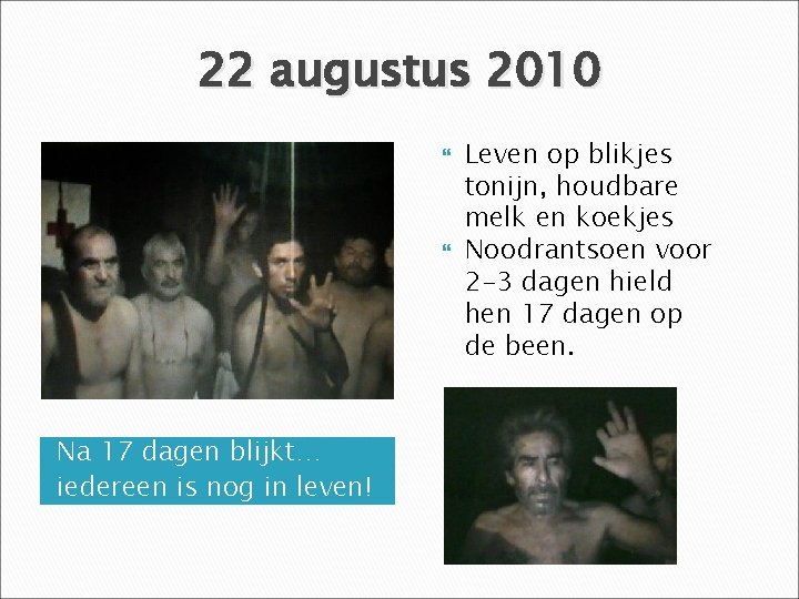 22 augustus 2010 Na 17 dagen blijkt… iedereen is nog in leven! Leven op