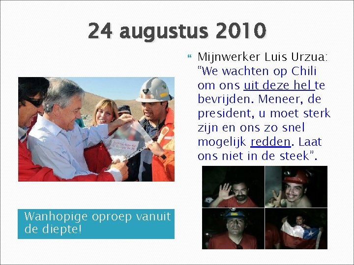 24 augustus 2010 Wanhopige oproep vanuit de diepte! Mijnwerker Luis Urzua: “We wachten op
