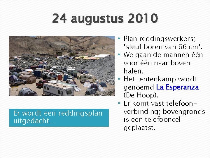 24 augustus 2010 Er wordt een reddingsplan uitgedacht… Plan reddingswerkers; ‘sleuf boren van 66