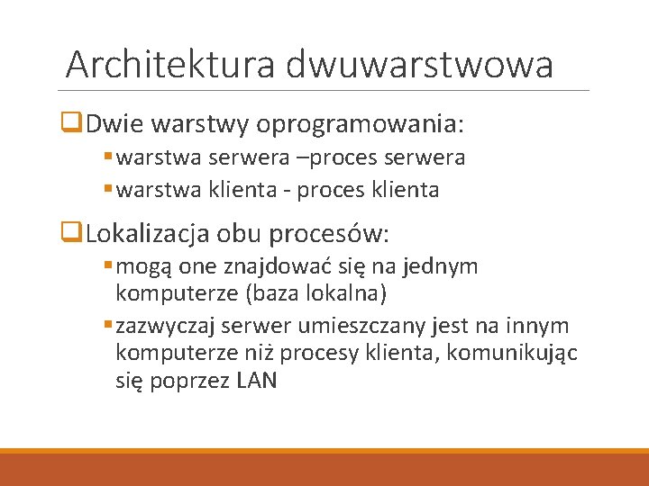 Architektura dwuwarstwowa q. Dwie warstwy oprogramowania: § warstwa serwera –proces serwera § warstwa klienta