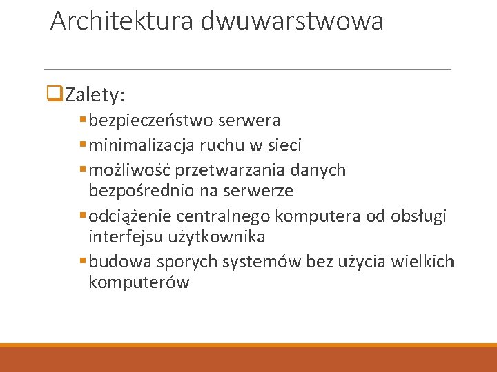Architektura dwuwarstwowa q. Zalety: § bezpieczeństwo serwera § minimalizacja ruchu w sieci § możliwość