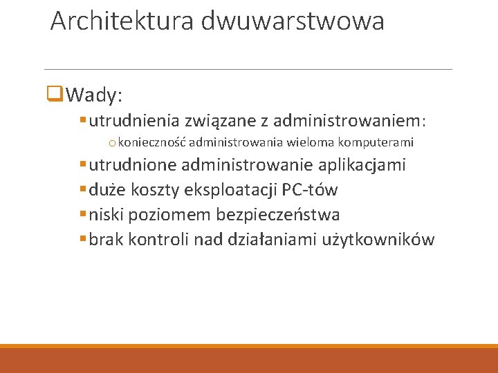 Architektura dwuwarstwowa q. Wady: § utrudnienia związane z administrowaniem: o konieczność administrowania wieloma komputerami