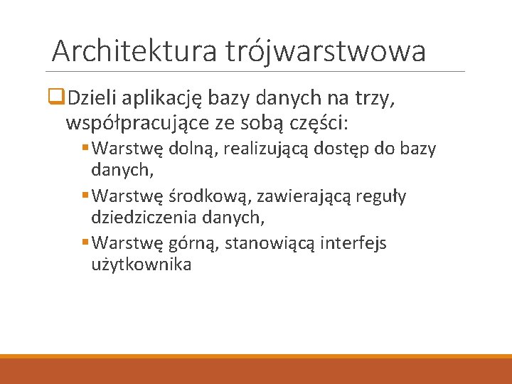 Architektura trójwarstwowa q. Dzieli aplikację bazy danych na trzy, współpracujące ze sobą części: §