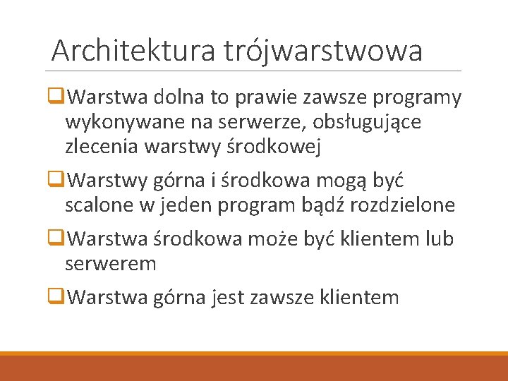 Architektura trójwarstwowa q. Warstwa dolna to prawie zawsze programy wykonywane na serwerze, obsługujące zlecenia