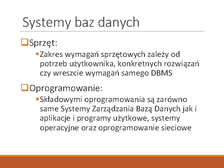 Systemy baz danych q. Sprzęt: § Zakres wymagań sprzętowych zależy od potrzeb użytkownika, konkretnych