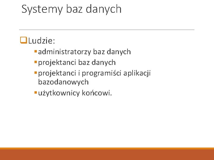 Systemy baz danych q. Ludzie: § administratorzy baz danych § projektanci i programiści aplikacji