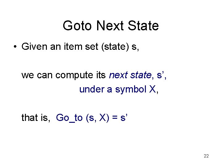 Goto Next State • Given an item set (state) s, we can compute its
