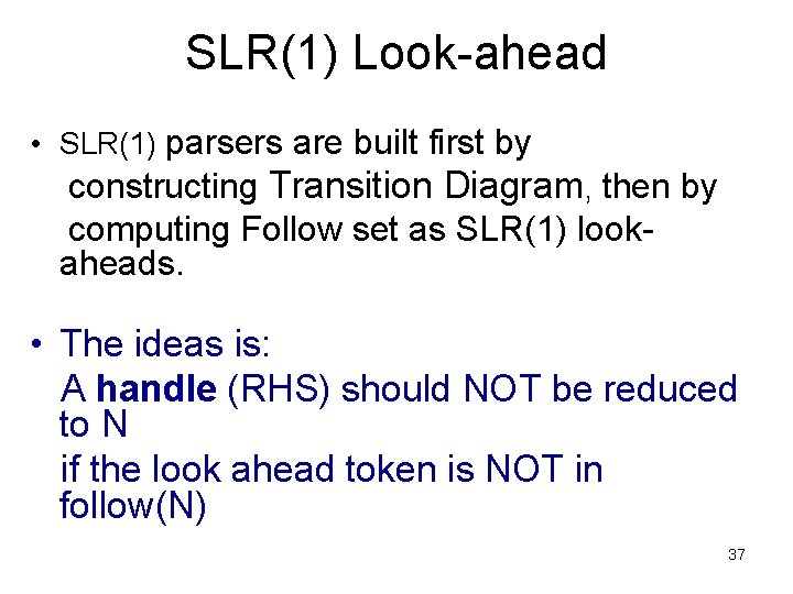SLR(1) Look-ahead • SLR(1) parsers are built first by constructing Transition Diagram, then by