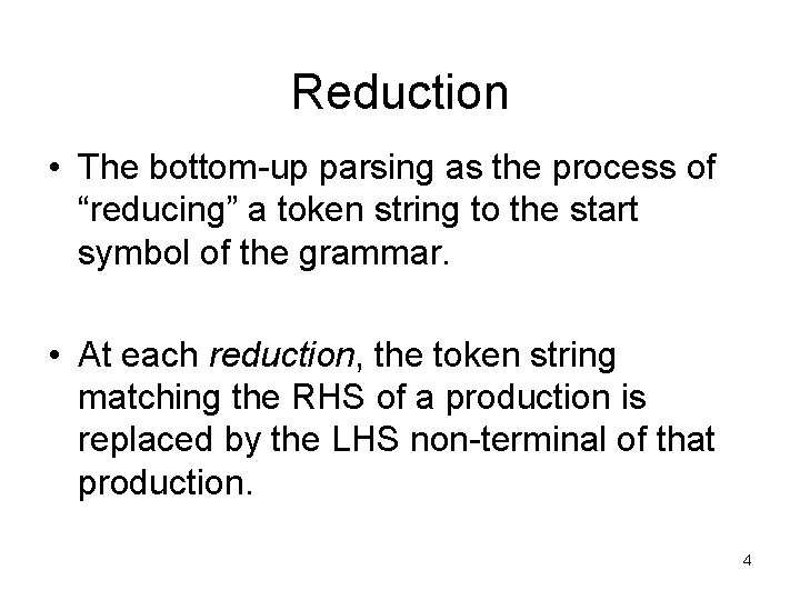Reduction • The bottom-up parsing as the process of “reducing” a token string to
