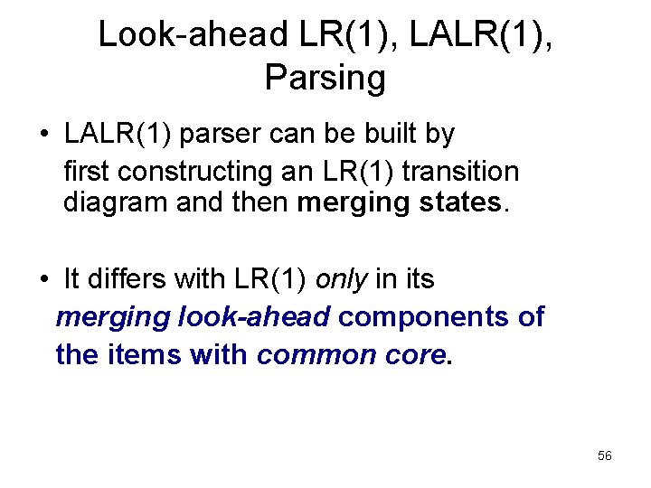 Look-ahead LR(1), LALR(1), Parsing • LALR(1) parser can be built by first constructing an