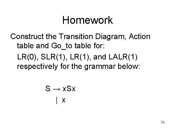 Homework Construct the Transition Diagram, Action table and Go_to table for: LR(0), SLR(1), and