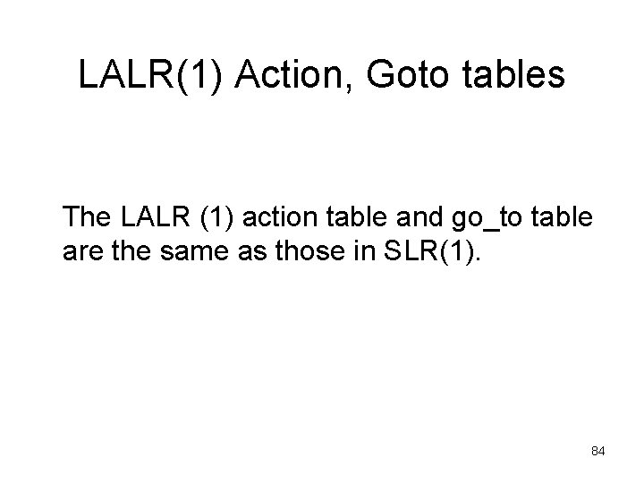 LALR(1) Action, Goto tables The LALR (1) action table and go_to table are the